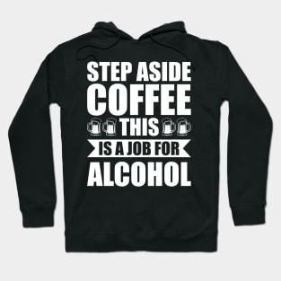 Step aside coffee this is a job for alcohol - Funny Hilarious Meme Satire Simple Black and White Beer Lover Gifts Presents Quotes Sayings Hoodie